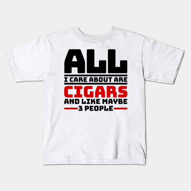 All I care about are cigars and like maybe 3 people Kids T-Shirt by colorsplash